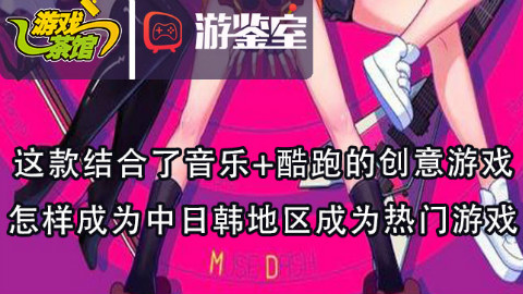 【游鉴室】这款结合了音乐+酷跑的创意游戏 怎样成为中日韩地区成为热门游戏